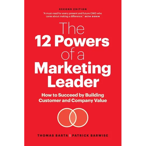 The 12 Powers of a Marketing Leader: How to Succeed by Building Customer and Company Value