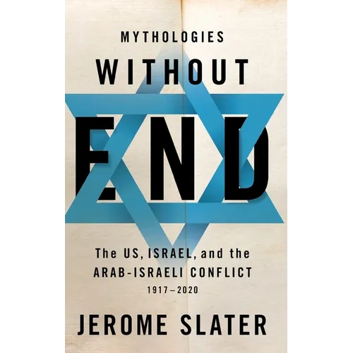 Mythologies Without End: The Us, Israel, and the Arab-Israeli Conflict, 1917-2020