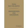 Prinz Max von Baden. Erinnerungen und Dokumente: Nachdruck der Originalausgabe. In Fraktur