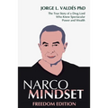 Narco Mindset: Freedom Edition: The True Story of a Drug Lord Who Knew Spectacular Power and Wealth