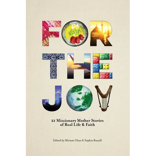 For the Joy: 21 Missionary Mother Stories of Real Life & Faith