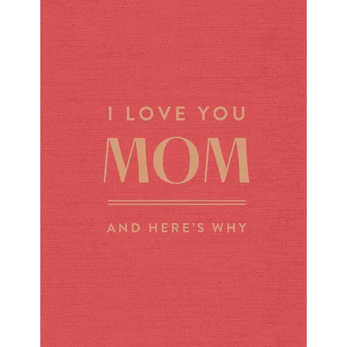 I Love You Mom: And Here's Why