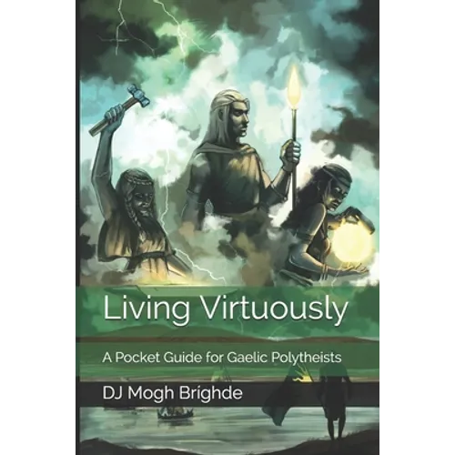 Living Virtuously: A Pocket Guide for Gaelic Polytheists