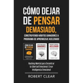 Cómo Dejar de Pensar Demasiado, Construyendo Hábitos Ganadores & Programa de Aprendizaje Acelerado: Hacking Mental para Encontrar la Libertad Emociona