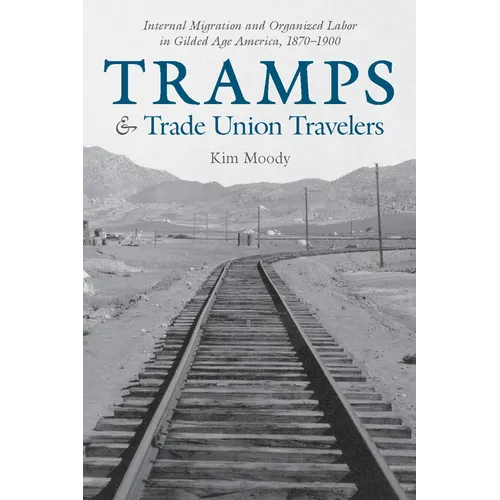 Tramps and Trade Union Travelers: Internal Migration and Organized Labor in Gilded Age America, 1870-1900