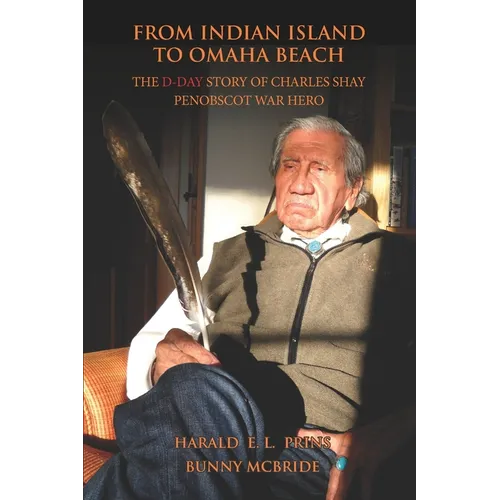 From Indian Island to Omaha Beach: The D-Day Story of Charles Shay, Penobscot Indian War Hero
