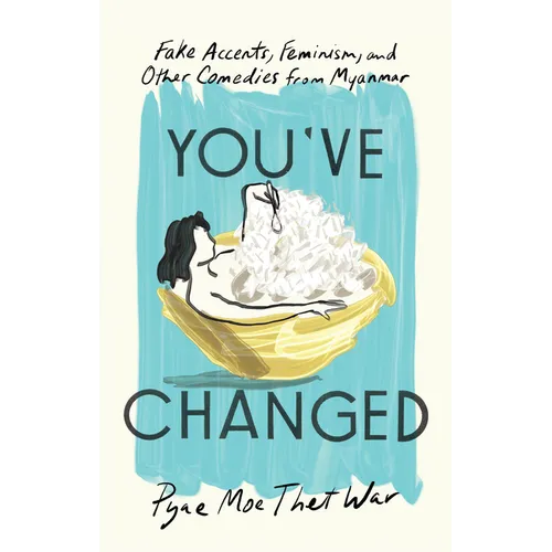 You've Changed: Fake Accents, Feminism, and Other Comedies from Myanmar