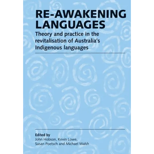 Re-awakening Languages: Theory and Practice in the Revitalisation of Australia's Indigenous Languages