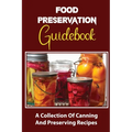 Food Preservation Guidebook: A Collection Of Canning And Preserving Recipes