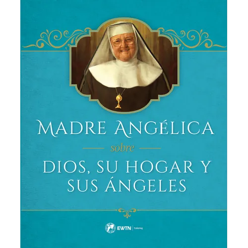 Madre Angelica Sobre Dios, Su Hogar Y Sus Angeles