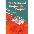 The Politics of Projectile Corpses