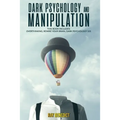 Dark Psychology and Manipulation: This Book Includes: Overthinking, Rewire your Brain, Dark Psychology 101
