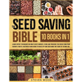 The Seed Saving Bible: Learn Expert Techniques on How to Best Harvest, Store and Preserve the Seeds from Your Favorite Fruits, Vegetables and Herbs to