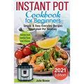 Instant Pot Cookbook for Beginners: Simple and Easy Everyday Recipes for Instant Pot Newbies