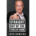 Straight Out of the Trailer Park!: How Mindset and Perseverance Enabled One Man to Overcome His Poor White Trash Upbringing and Live a Fulfilling Life