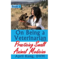 On Being a Veterinarian: Book 3: Practicing Small Animal Medicine