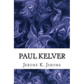 Paul Kelver: (Jerome K. Jerome Classics Collection)