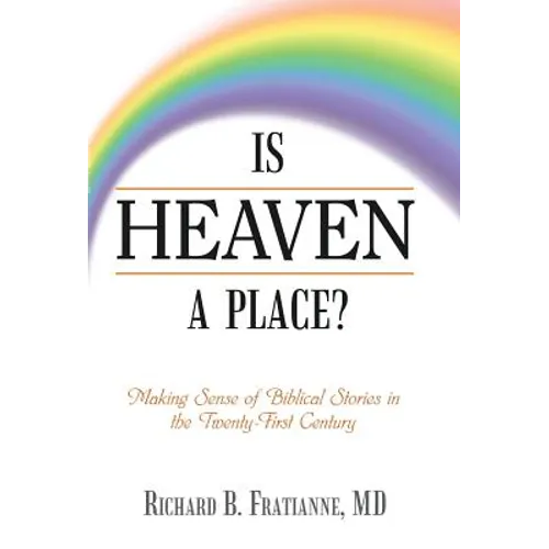 Is Heaven a Place?: Making Sense of Biblical Stories in the Twenty-First Century