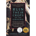 Ruin Their Crops on the Ground: The Politics of Food in the United States, from the Trail of Tears to School Lunch