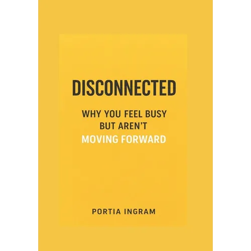 Disconnected: Why You Feel Busy but Aren't Moving Forward