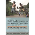 Myth Performance in the African Diasporas: Ritual, Theatre, and Dance