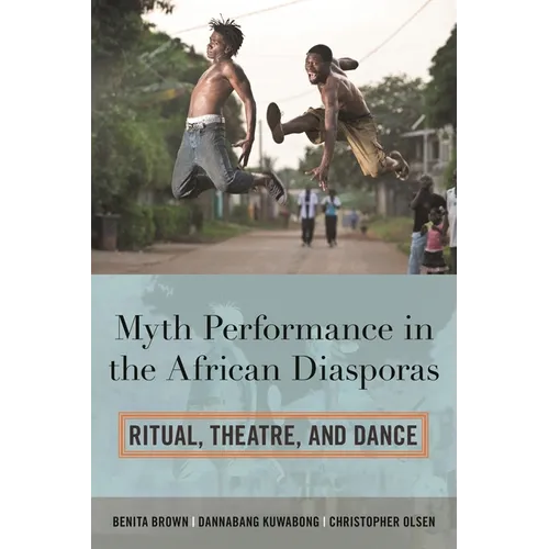 Myth Performance in the African Diasporas: Ritual, Theatre, and Dance