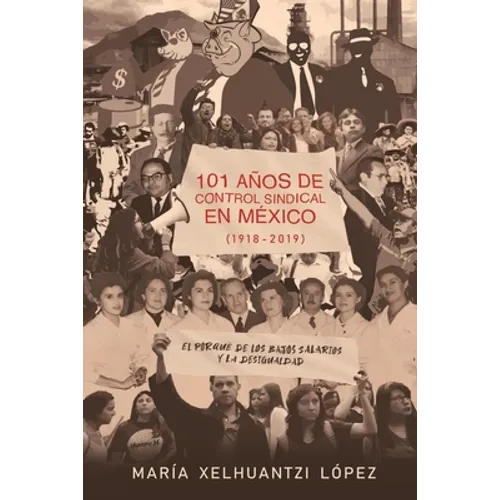 101 Años de Control Sindical En México (1918-2019): El por qué de los bajos salarios y la desigualdad