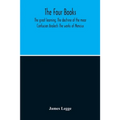 The Four Books: The Great Learning, The Doctrine Of The Mear Confucian Analects The Works Of Mencius