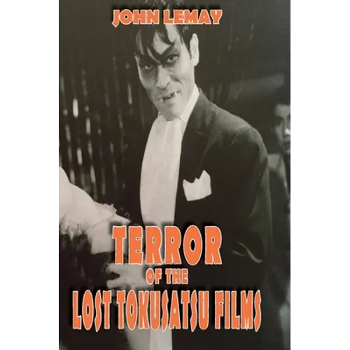 Terror of the Lost Tokusatsu Films: From the FIles of The Big Book of Japanese Giant Monster Movies