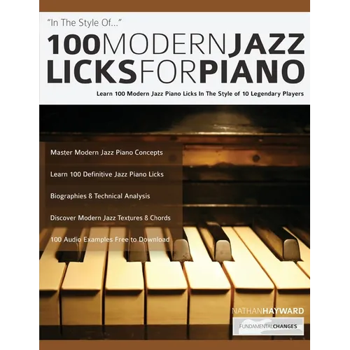 100 Modern Jazz Licks For Piano: Learn 100 Modern Jazz Piano Licks In The Style of 10 Legendary Players