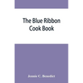 The blue ribbon cook book; being a second publication of "One hundred tested receipts," together with others which have been tried and found valuable