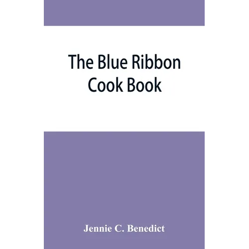 The blue ribbon cook book; being a second publication of "One hundred tested receipts," together with others which have been tried and found valuable