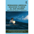 Reimagining American Education to Serve All Our Children: Why Should We Educate in a Democracy?