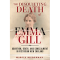 The Disquieting Death of Emma Gill: Abortion, Death, and Concealment in Victorian New England