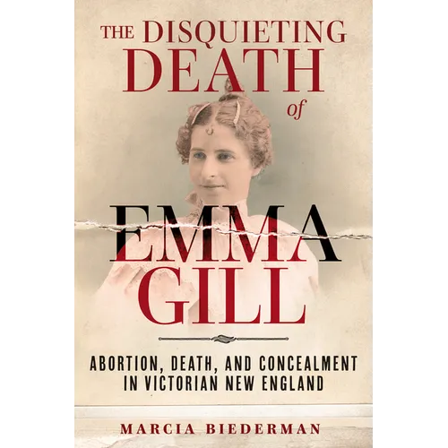 The Disquieting Death of Emma Gill: Abortion, Death, and Concealment in Victorian New England