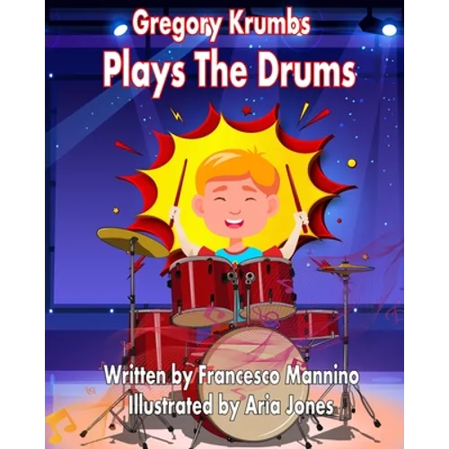 Gregory Krumbs Plays The Drums: Music Education Books For Kids - Story Book For Music Class