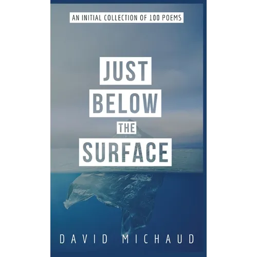 Just Below The Surface: An Initial Collection of 100 Poems