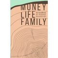 Money, Life, Family: My Handbook: My complete collection of principles on investing, finding work & life balance, and preserving family wealth