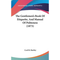 The Gentlemen's Book Of Etiquette, And Manual Of Politeness (1873)