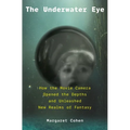 The Underwater Eye: How the Movie Camera Opened the Depths and Unleashed New Realms of Fantasy
