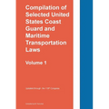 Compilation of Selected United States Coast Guard and Maritime Transportation Laws Vol 1