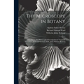 The Microscope in Botany: A Guide for the Microscopical Investigation of Vegatable Substances. From the German of Dr. Julius Wilhelm Behrens
