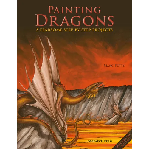 Painting Dragons: 5 Fearsome Step-By-Step Projects, Plus Outlines