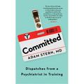 Committed: Dispatches from a Psychiatrist in Training