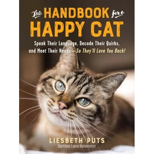 The Handbook for a Happy Cat: Speak Their Language, Decode Their Quirks, and Meet Their Needs - So They'll Love You Back!