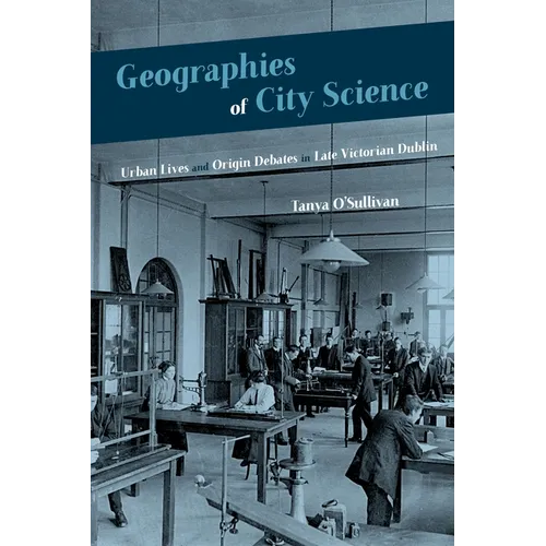 Geographies of City Science: Urban Lives and Origin Debates in Late Victorian Dublin