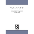 The Day-Star of American Freedom; or, the Birth and Early Growth of toleration in the Province of Maryland ... by George Lynn-Lachlan Davis.
