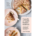 Cannelle Et Vanille Bakes Simple: A New Way to Bake Gluten-Free (with Vegan Options for Most Recipes)
