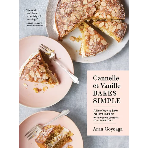 Cannelle Et Vanille Bakes Simple: A New Way to Bake Gluten-Free (with Vegan Options for Most Recipes)