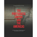 The Portuguese Empire and the Americas: The History and Legacy of Portugal's Exploration and Colonization in the New World